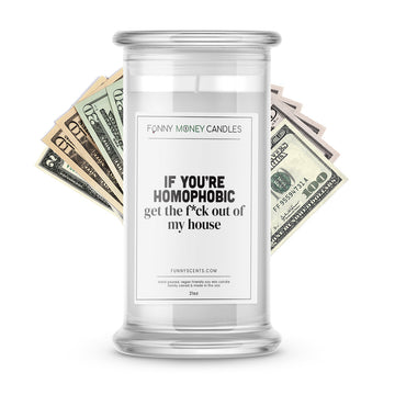 If You're Homophobic get the f*ck out of my house Money Funny Candles