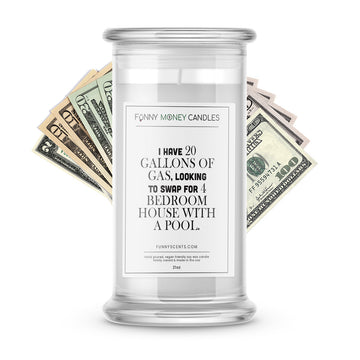 I have 20 Gallons of Gas, Looking To Swap For 4 Bedroom House With a Pool Money Funny Candles